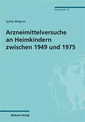 Arzneimittelversuche an Heimkindern zwischen 1949 und 1975 de Sylvia Wagner