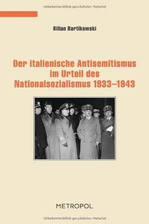 Der italienische Antisemitismus im Urteil des Nationalsozialismus 19331943 de Kilian Bartikowski