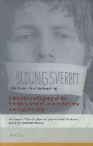 Politische Verfolgung an der Friedrich-Schiller-Universität Jena von 1945 bis 1989 de Tobias Kaiser