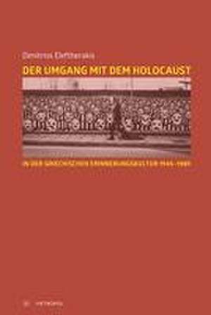 Der Umgang mit dem Holocaust in der griechischen Erinnerungskultur 1945-1989 de Dimitrios Eleftherakis