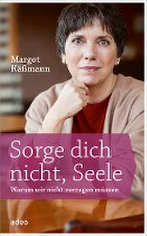 Sorge dich nicht, Seele de Margot Käßmann