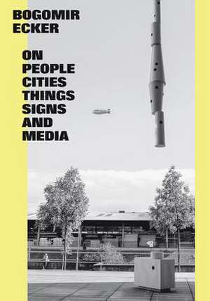 Bogomir Ecker: On People, Cities, Things, Signs and Media de Axel Heil