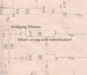 Wolfgang Tillmans: What's Wrong with Redistribution? de Tom McDonough