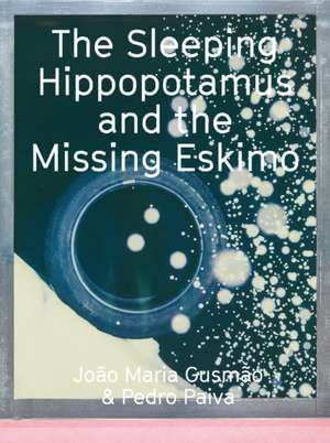 The Sleeping Hippopotamus and the Missing Eskimo de Joao Maria Gusmao