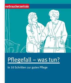 Pflegefall - was tun? de Carina Frey