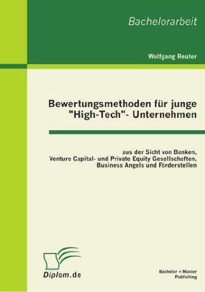 Bewertungsmethoden Fur Junge "High-Tech"- Unternehmen Aus Der Sicht Von Banken, Venture Capital- Und Private Equity Gesellschaften, Business Angels Un: Review Empirischer Kulturvergleichender Studien de Wolfgang Reuter