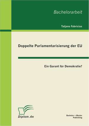 Doppelte Parlamentarisierung Der Eu: Ein Garant Fur Demokratie? de Tatjana Fabricius