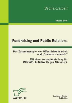 Fundraising Und Public Relations: Das Zusammenspiel Von Ffentlichkeitsarbeit Und Spenden Sammeln" de Nicole Benl