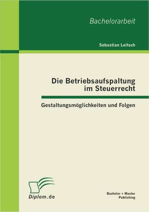 Die Betriebsaufspaltung Im Steuerrecht: Gestaltungsm Glichkeiten Und Folgen de Sebastian Leitsch