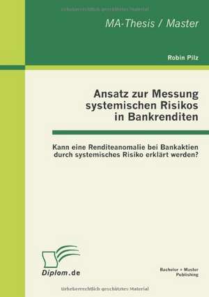 Ansatz Zur Messung Systemischen Risikos in Bankrenditen: Kann Eine Renditeanomalie Bei Bankaktien Durch Systemisches Risiko Erkl Rt Werden? de Robin Pilz