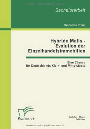 Hybride Malls - Evolution Der Einzelhandelsimmobilien: Eine Chance Fur Deutschlands Klein- Und Mittelst Dte de Katharina Preuß