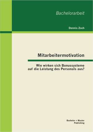 Mitarbeitermotivation: Wie Wirken Sich Bonussysteme Auf Die Leistung Des Personals Aus? de Dennis Zoch