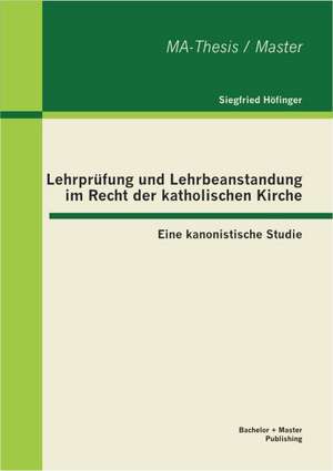 Lehrpr Fung Und Lehrbeanstandung Im Recht Der Katholischen Kirche: Eine Kanonistische Studie de Siegfried Höfinger