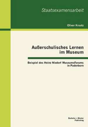 Au Erschulisches Lernen Im Museum: Beispiel Des Heinz Nixdorf Museumsforums in Paderborn de Oliver Kraatz