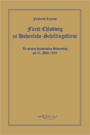 Furst Chlodwig Zu Hohenlohe-Schillingsfurst. Zu Seinem Hundertsten Geburtstag 31. Marz 1919: Thanatologischer Teil, Bd. 2 de Friedrich Curtius