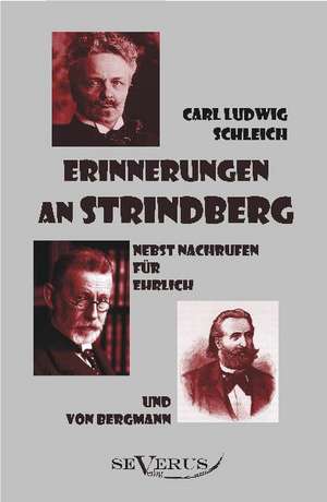 Erinnerungen an Strindberg Nebst Nachrufen Fur Ehrlich Und Von Bergmann: Ein Beitrag Zur Kultur- Und Literatur-Geschichte Des 18. Jahrhunderts de Carl Ludwig Schleich