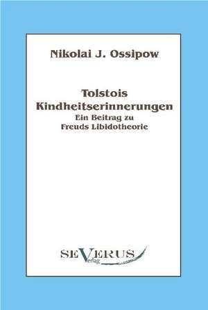 Tolstois Kindheitserinnerungen - Ein Beitrag Zu Freuds Libidotheorie: Ein Beitrag Zur Kultur- Und Literatur-Geschichte Des 18. Jahrhunderts de Nikolai Ossipow