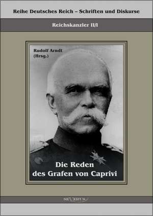 Die Reden Des Grafen Von Caprivi: Ein Blick in Sein Leben de Leo Graf von Caprivi