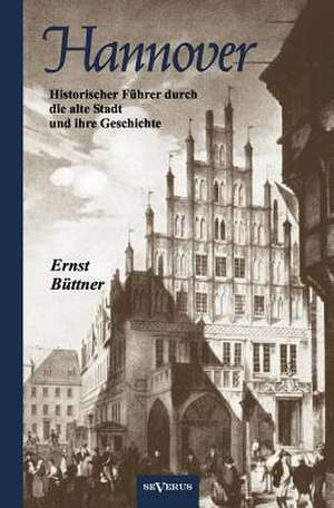 Hannover - Die Hauptstadt Niedersachsens. Historischer F Hrer Durch Die Alte Stadt Und Ihre Geschichte: Fichtes Reden an Die Deutsche Nation de Ernst Büttner