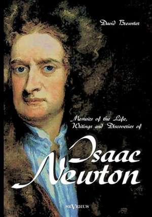 Memoirs of the Life, Writings and Discoveries of Sir Isaac Newton de David Brewster