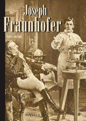 Joseph Fraunhofer. Eine Biographie de Moritz von Rohr