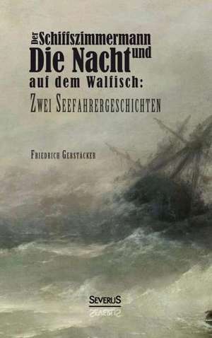 Der Schiffszimmermann Und Die Nacht Auf Dem Walfisch: Zwei Seefahrergeschichten de Friedrich Gerstäcker