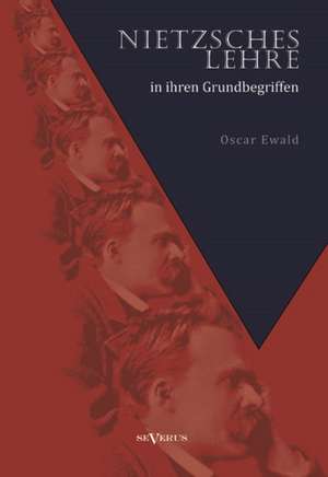 Nietzsches Lehre in Ihren Grundbegriffen - Die Ewige Wiederkunft Des Gleichen Und Der Sinn Des Ubermenschen: Ein Beitrag Zur Naturgeschichte Der Revolution de Oscar Ewald