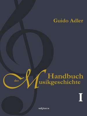 Handbuch der Musikgeschichte, Bd. 1 de Guido Adler