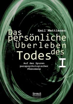 Das Personliche Uberleben Des Todes, Bd. 1: Thanatologischer Teil, Bd. 1 de Emil Mattiesen