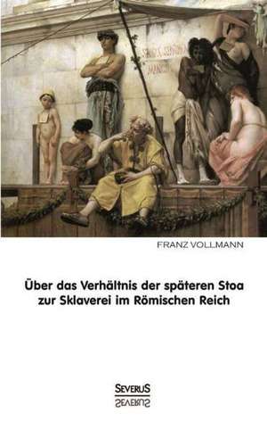 Uber Das Verhaltnis Der Spateren Stoa Zur Sklaverei Im Romischen Reich: Thanatologischer Teil, Bd. 1 de Franz Vollmann