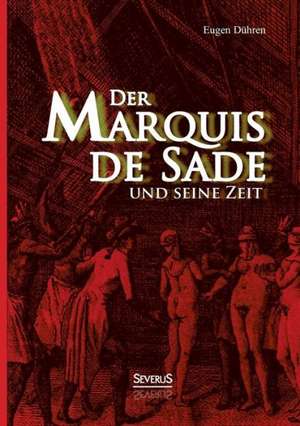 Der Marquis de Sade Und Seine Zeit: Ein Blick in Sein Leben de Eugen Dühren