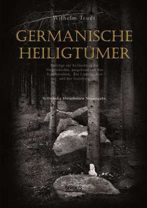 Germanische Heiligtumer. Beitrage Zur Aufdeckung Der Vorgeschichte, Ausgehend Von Den Externsteinen, Den Lippequellen Und Der Teutoburg: A Study of the Methods of Tilling the Soil and of Agricultural Rites in the Trobriand Islands de Wilhelm Teudt