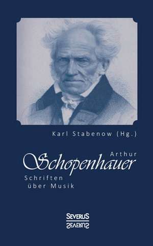 Arthur Schopenhauer: Schriften Uber Musik de Karl Stabenow (Hg. )