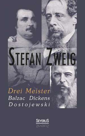 Drei Meister: Balzac, Dickens, Dostojewski de Stefan Zweig