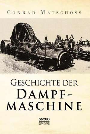 Geschichte der Dampfmaschine de Conrad Matschoss