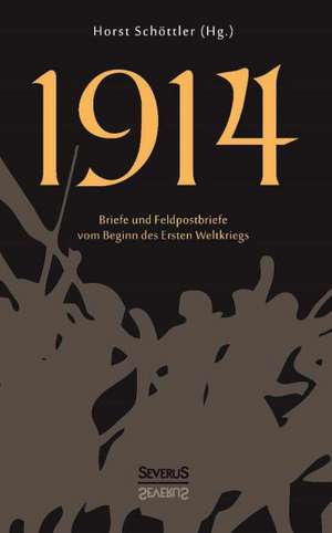 1914. Briefe Und Feldpostbriefe Vom Beginn Des Ersten Weltkriegs: Briefwechsel Mit Goethe Und Dem Weimarer Kreis de Horst Schöttler