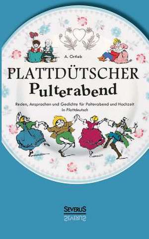 Plattdutscher Pulterabend: Reden, Ansprachen Und Gedichte Fur Polterabend Und Hochzeit. in Plattdeutsch de A. Ortleb