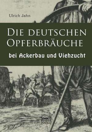 Die Deutschen Opferbrauche Bei Ackerbau Und Viehzucht: Freimaurer Im 19. Jahrhundert de Ulrich Jahn