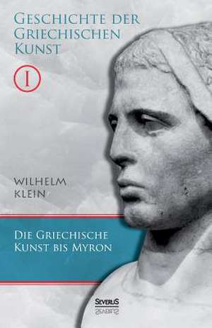 Geschichte Der Griechischen Kunst. Band 1: Studien Uber Joseph August Von Torring, Seine Vorganger Und Nachfolger de Wilhelm Klein