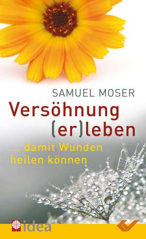 Versöhnung (er)leben de Samuel Moser