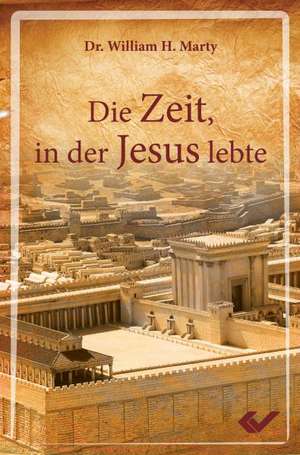 Die Zeit, in der Jesus lebte de William H. Marty