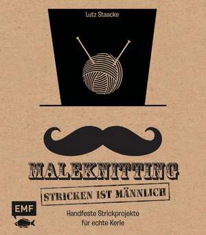 Maleknitting - Stricken ist männlich de Lutz Staacke