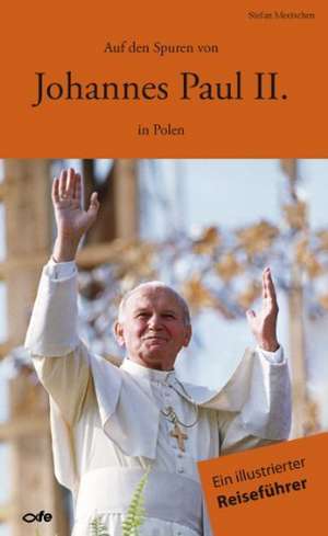 Auf den Spuren von Johannes Paul II. in Polen de Stefan Meetschen