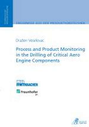 Process and Product Monitoring in the Drilling of Critical Aero Engine Components de Drazen Veselovac