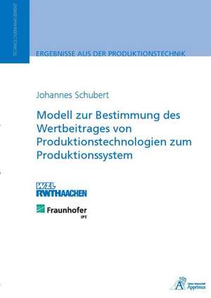 Modell zur Bestimmung des Wertbeitrages von Produktionstechnologien zum Produktionssystem de Johannes Schubert