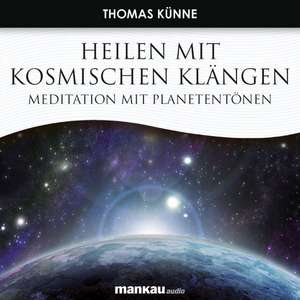 Heilen mit Kosmischen Klängen. Meditation mit Planetentönen de Thomas Künne