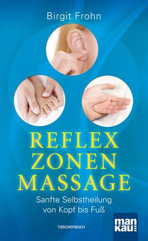 Reflexzonenmassage. Sanfte Selbstheilung von Kopf bis Fuß de Birgit Frohn