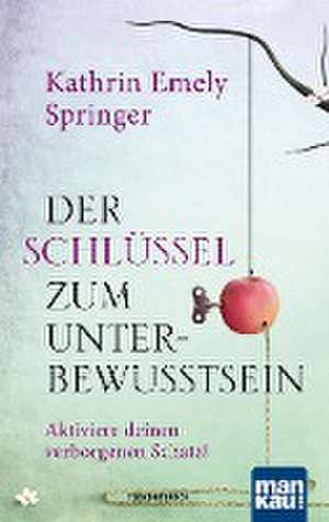 Der Schlüssel zum Unterbewusstsein de Kathrin Emely Springer