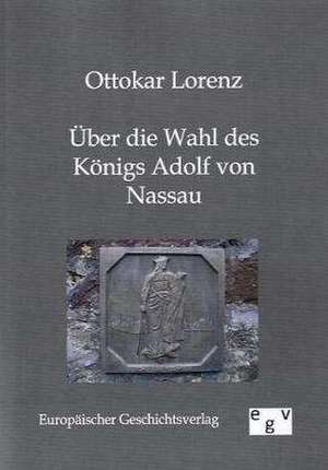 Über die Wahl des Königs Adolf von Nassau de Ottokar Lorenz