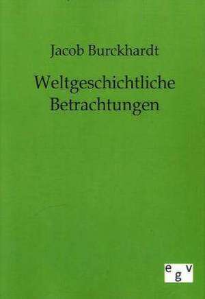 Weltgeschichtliche Betrachtungen de Jacob Burckhardt